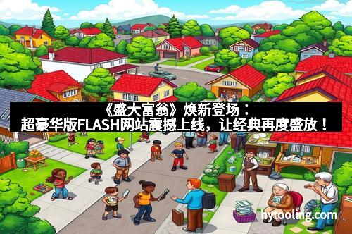 《盛大富翁》焕新登场：超豪华版FLASH网站震撼上线，让经典再度盛放！